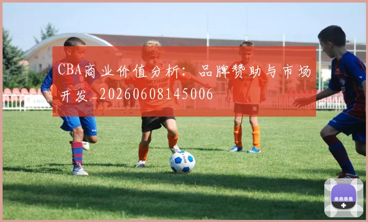 CBA商业价值分析:品牌赞助与市场开发_20260608145006